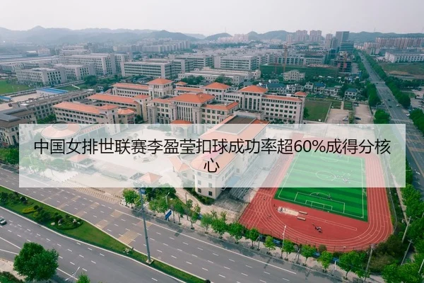 中国女排世联赛李盈莹扣球成功率超60%成得分核心